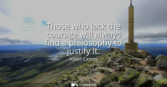 Small: Those who lack the courage will always find a philosophy to justify it