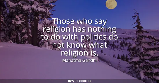Small: Those who say religion has nothing to do with politics do not know what religion is