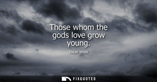 Small: Oscar Wilde - Those whom the gods love grow young