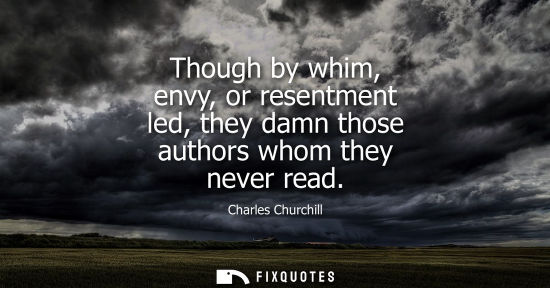 Small: Though by whim, envy, or resentment led, they damn those authors whom they never read