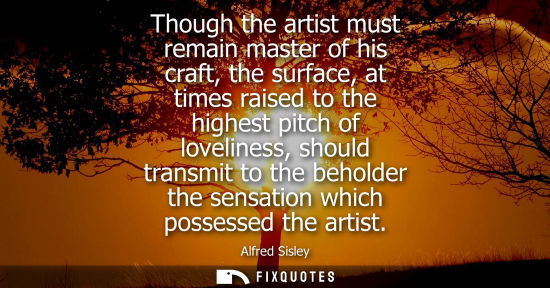 Small: Though the artist must remain master of his craft, the surface, at times raised to the highest pitch of