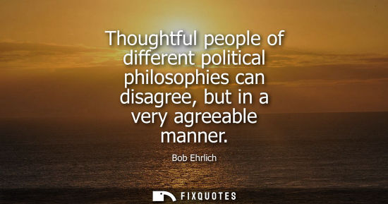 Small: Thoughtful people of different political philosophies can disagree, but in a very agreeable manner
