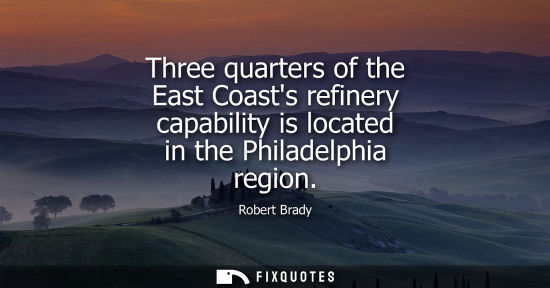 Small: Three quarters of the East Coasts refinery capability is located in the Philadelphia region