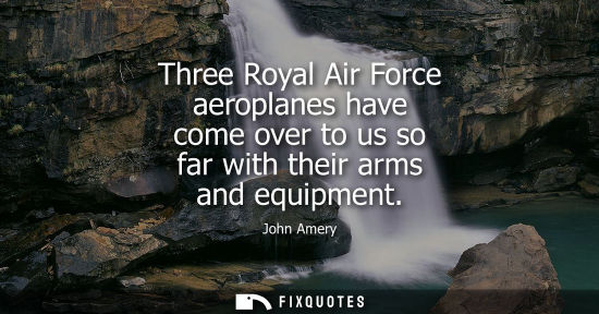 Small: Three Royal Air Force aeroplanes have come over to us so far with their arms and equipment