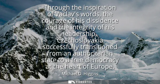 Small: Through the inspiration of Vaclavs words, the courage of his dissidence and the integrity of his leadership, C