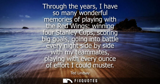 Small: Through the years, I have so many wonderful memories of playing with the Red Wings: winning four Stanle