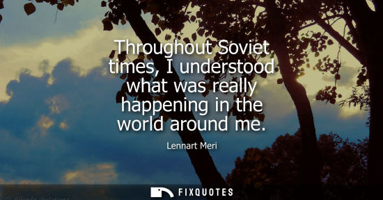 Small: Throughout Soviet times, I understood what was really happening in the world around me