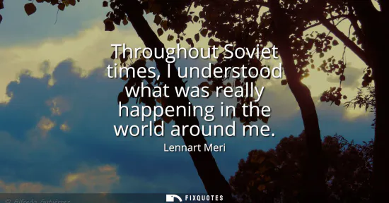 Small: Throughout Soviet times, I understood what was really happening in the world around me