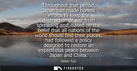 Small: Throughout that period, Japan had made honest efforts to keep the destruction of war from spreading and