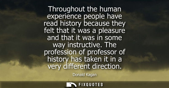 Small: Throughout the human experience people have read history because they felt that it was a pleasure and t