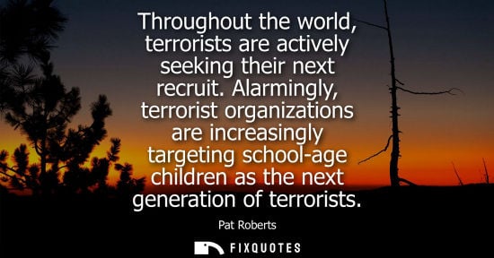 Small: Throughout the world, terrorists are actively seeking their next recruit. Alarmingly, terrorist organiz