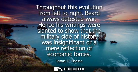 Small: Throughout this evolution from left to right, Beard always detested war. Hence his writings were slante