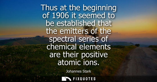 Small: Thus at the beginning of 1906 it seemed to be established that the emitters of the spectral series of c