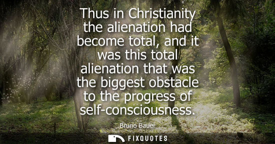 Small: Thus in Christianity the alienation had become total, and it was this total alienation that was the big