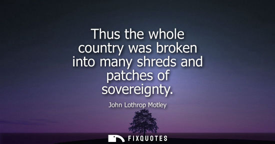 Small: Thus the whole country was broken into many shreds and patches of sovereignty