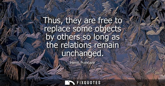 Small: Thus, they are free to replace some objects by others so long as the relations remain unchanged