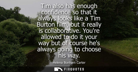 Small: Tim also has enough confidence so that it always looks like a Tim Burton film, but it really is collabo