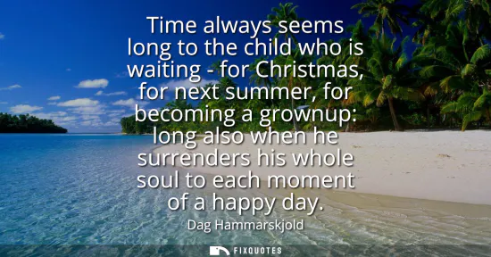 Small: Time always seems long to the child who is waiting - for Christmas, for next summer, for becoming a grownup: l