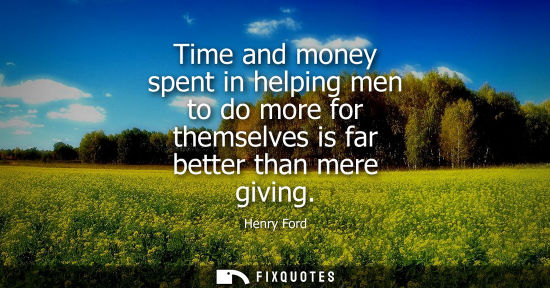 Small: Time and money spent in helping men to do more for themselves is far better than mere giving