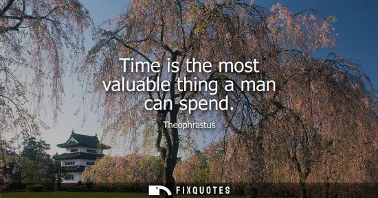 Small: Time is the most valuable thing a man can spend