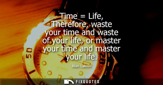 Small: Time Life, Therefore, waste your time and waste of your life, or master your time and master your life