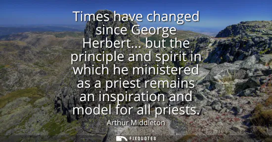 Small: Times have changed since George Herbert... but the principle and spirit in which he ministered as a priest rem