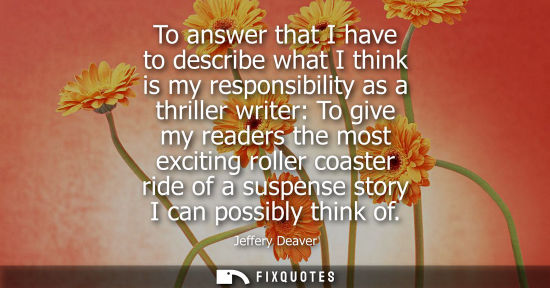 Small: To answer that I have to describe what I think is my responsibility as a thriller writer: To give my readers t