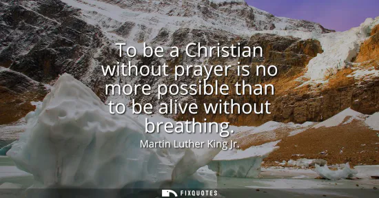 Small: To be a Christian without prayer is no more possible than to be alive without breathing