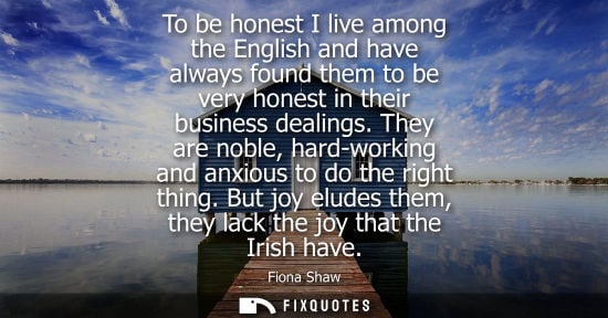 Small: To be honest I live among the English and have always found them to be very honest in their business de