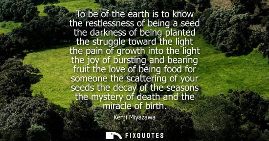 Small: To be of the earth is to know the restlessness of being a seed the darkness of being planted the strugg
