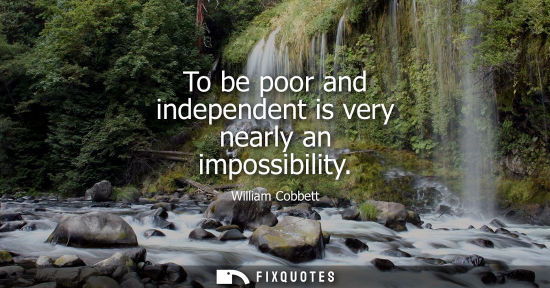 Small: To be poor and independent is very nearly an impossibility