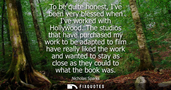 Small: To be quite honest, Ive been very blessed when Ive worked with Hollywood. The studios that have purchas