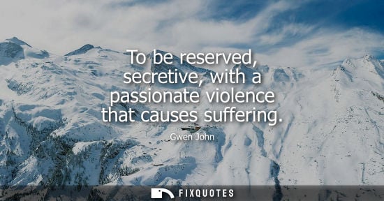 Small: To be reserved, secretive, with a passionate violence that causes suffering