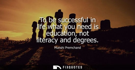 Small: To be successful in life what you need is education, not literacy and degrees