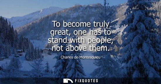 Small: To become truly great, one has to stand with people, not above them