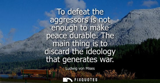 Small: To defeat the aggressors is not enough to make peace durable. The main thing is to discard the ideology