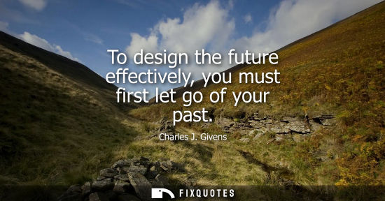 Small: To design the future effectively, you must first let go of your past