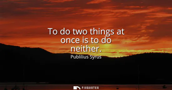 Small: To do two things at once is to do neither
