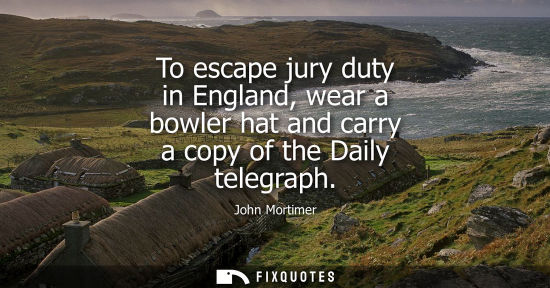 Small: To escape jury duty in England, wear a bowler hat and carry a copy of the Daily telegraph