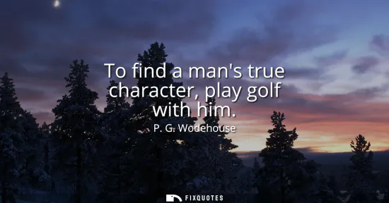 Small: To find a mans true character, play golf with him