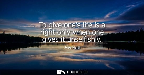 Small: To give ones life is a right only when one gives it unselfishly