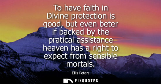 Small: To have faith in Divine protection is good, but even beter if backed by the pratical assistance heaven 