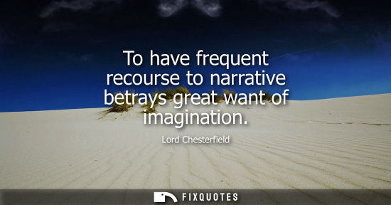 Small: To have frequent recourse to narrative betrays great want of imagination