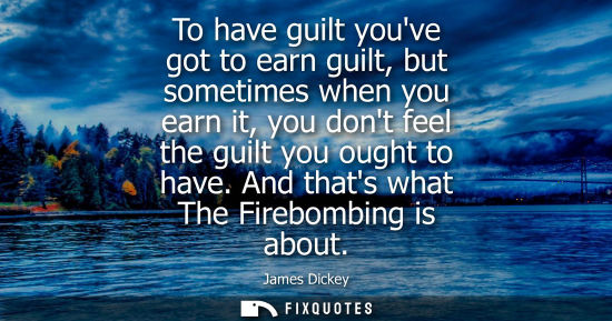 Small: To have guilt youve got to earn guilt, but sometimes when you earn it, you dont feel the guilt you ough