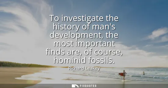 Small: To investigate the history of mans development, the most important finds are, of course, hominid fossils