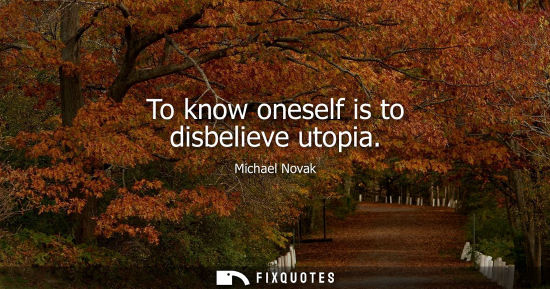 Small: To know oneself is to disbelieve utopia