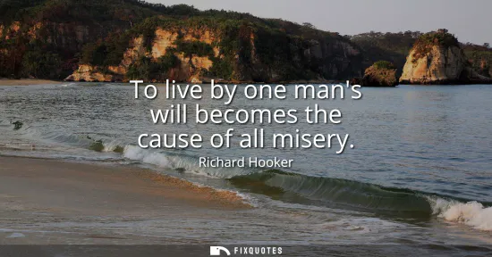 Small: To live by one mans will becomes the cause of all misery