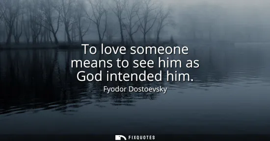 Small: To love someone means to see him as God intended him