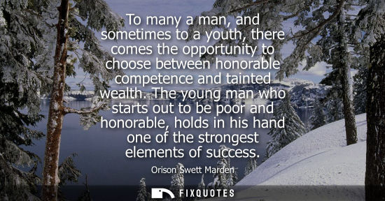 Small: To many a man, and sometimes to a youth, there comes the opportunity to choose between honorable compet