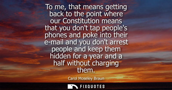 Small: To me, that means getting back to the point where our Constitution means that you dont tap peoples phon